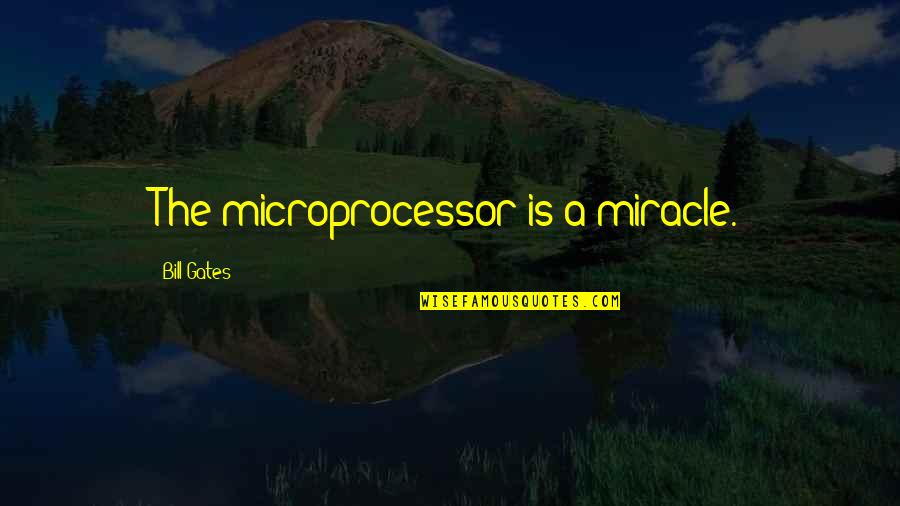 Philips Kotler Quotes By Bill Gates: The microprocessor is a miracle. Philips Kotler Quotes By Bill Gates: The microprocessor is a miracle.