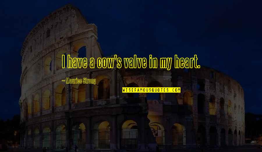 Philips Kotler Quotes By Maurice Strong: I have a cow's valve in my heart. Philips Kotler Quotes By Maurice Strong: I have a cow's valve in my heart.