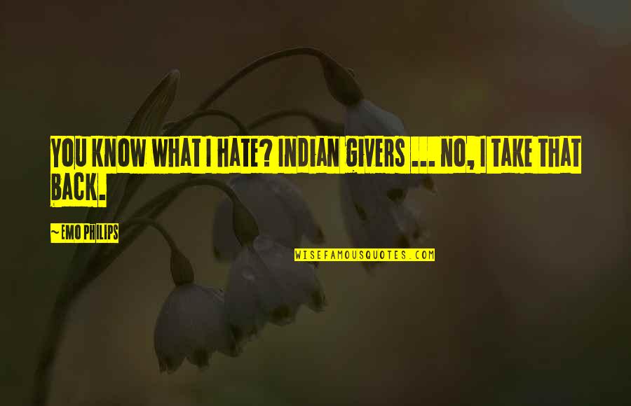 Philips Quotes By Emo Philips: You know what I hate? Indian givers ...