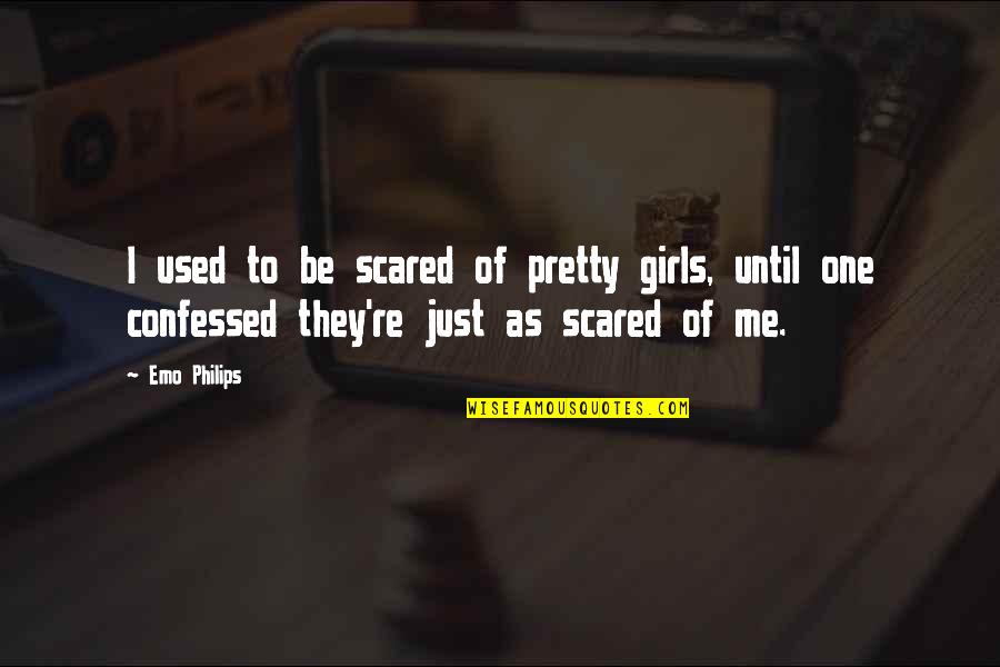 Philips Quotes By Emo Philips: I used to be scared of pretty girls,