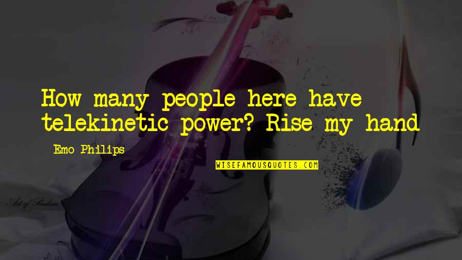 Philips Quotes By Emo Philips: How many people here have telekinetic power? Rise