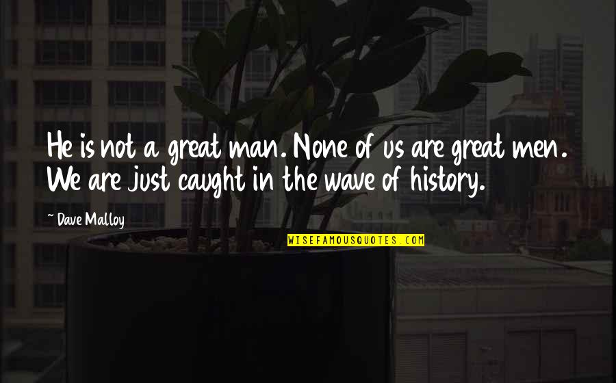 Philisophical Quotes By Dave Malloy: He is not a great man. None of