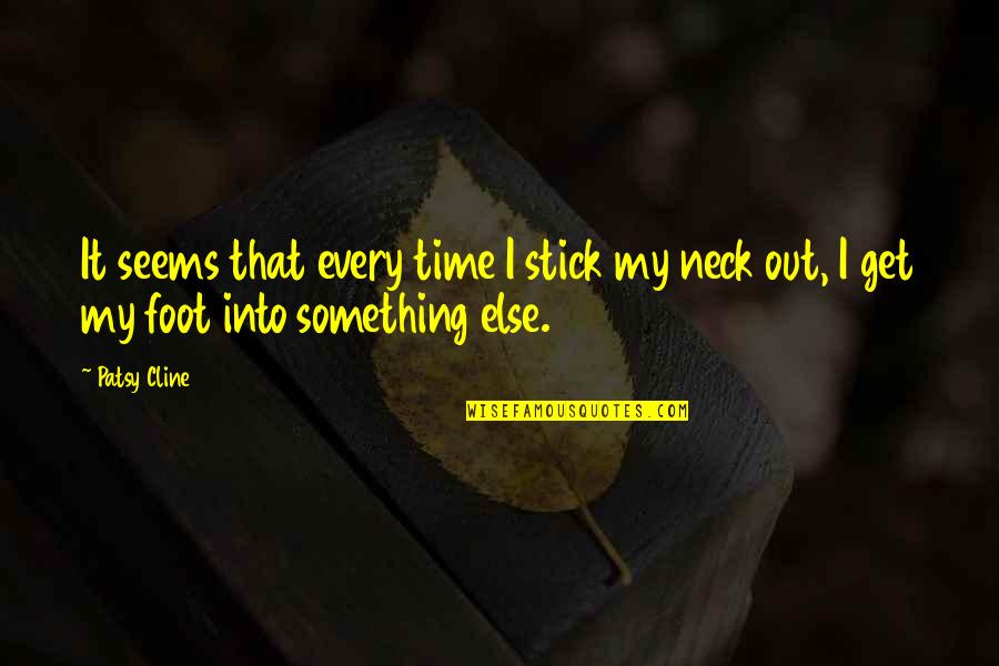 Philistines Quotes By Patsy Cline: It seems that every time I stick my
