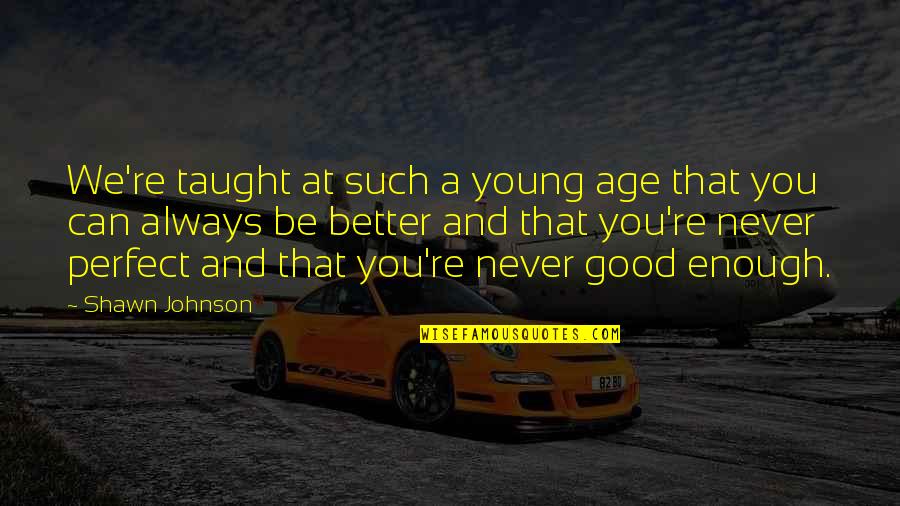 Phillimore Ecclesiastical Parish Quotes By Shawn Johnson: We're taught at such a young age that Phillimore Ecclesiastical Parish Quotes By Shawn Johnson: We're taught at such a young age that