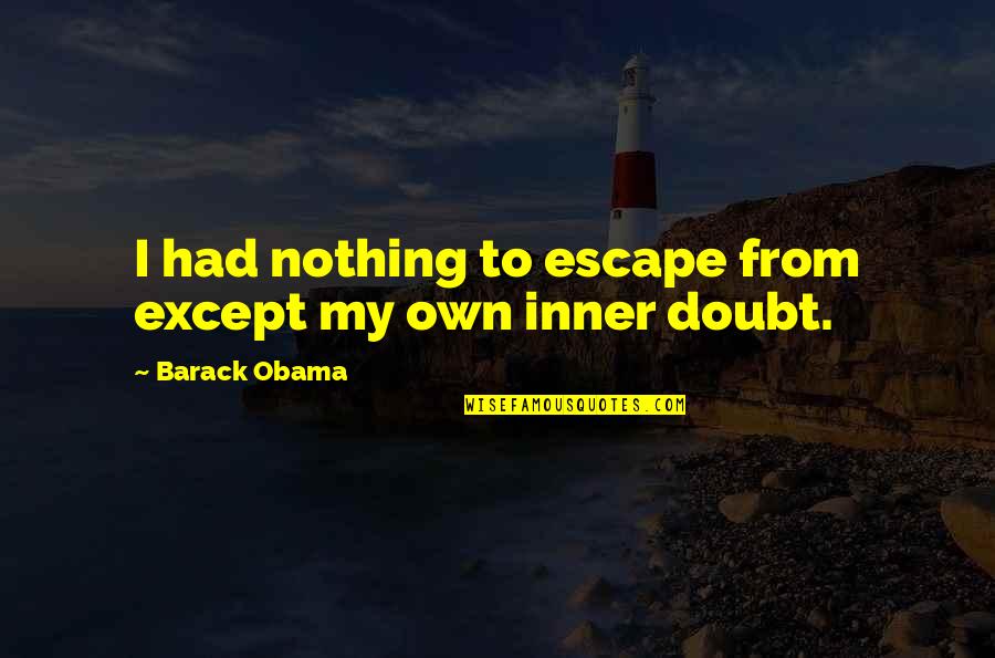 Phillip Adams Quotes By Barack Obama: I had nothing to escape from except my