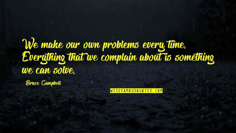 Phillip Adams Quotes By Bruce Campbell: We make our own problems every time. Everything