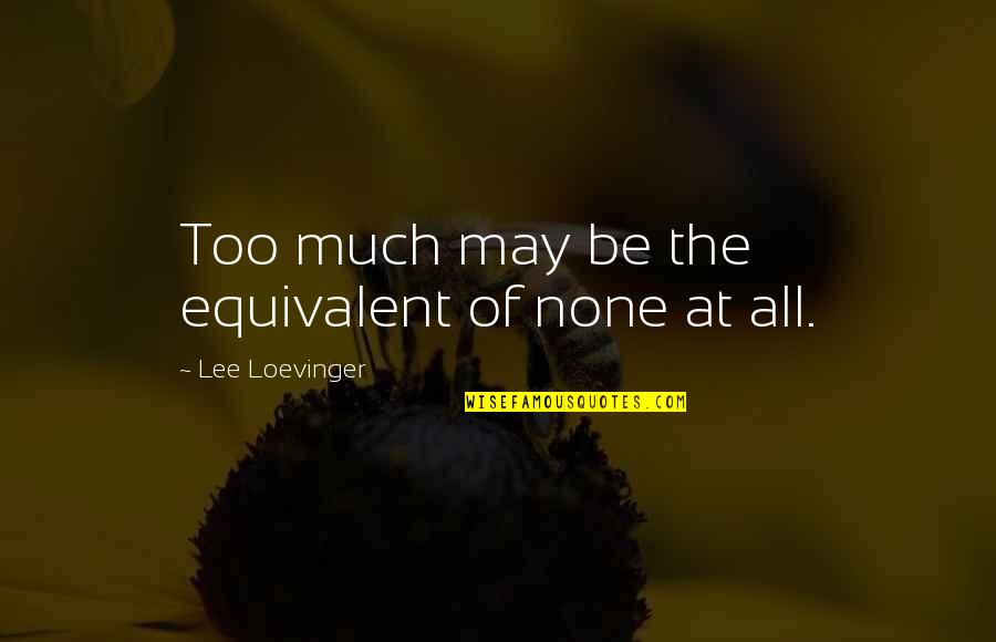 Phillip Adams Quotes By Lee Loevinger: Too much may be the equivalent of none