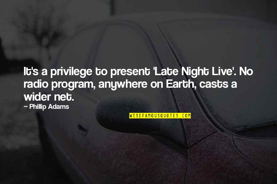 Phillip Adams Quotes By Phillip Adams: It's a privilege to present 'Late Night Live'.