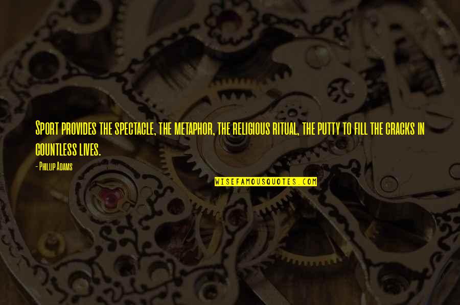 Phillip Adams Quotes By Phillip Adams: Sport provides the spectacle, the metaphor, the religious