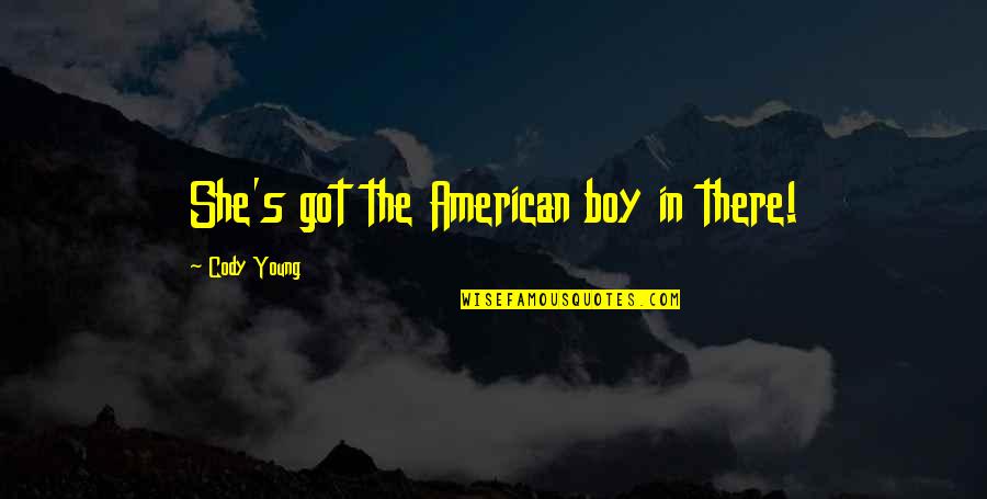 Phillip Clyde Quotes By Cody Young: She's got the American boy in there! Phillip Clyde Quotes By Cody Young: She's got the American boy in there!