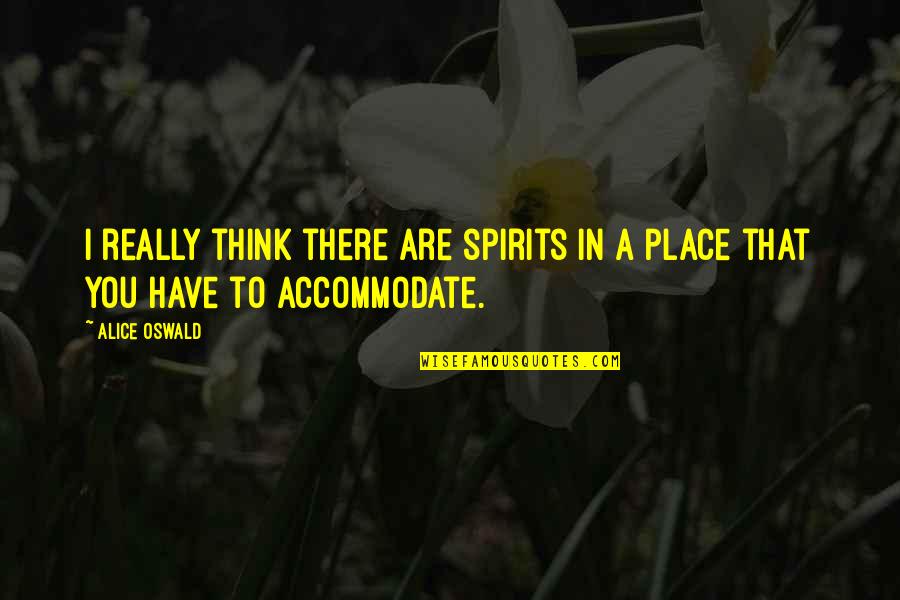 Phillip Deere Quotes By Alice Oswald: I really think there are spirits in a