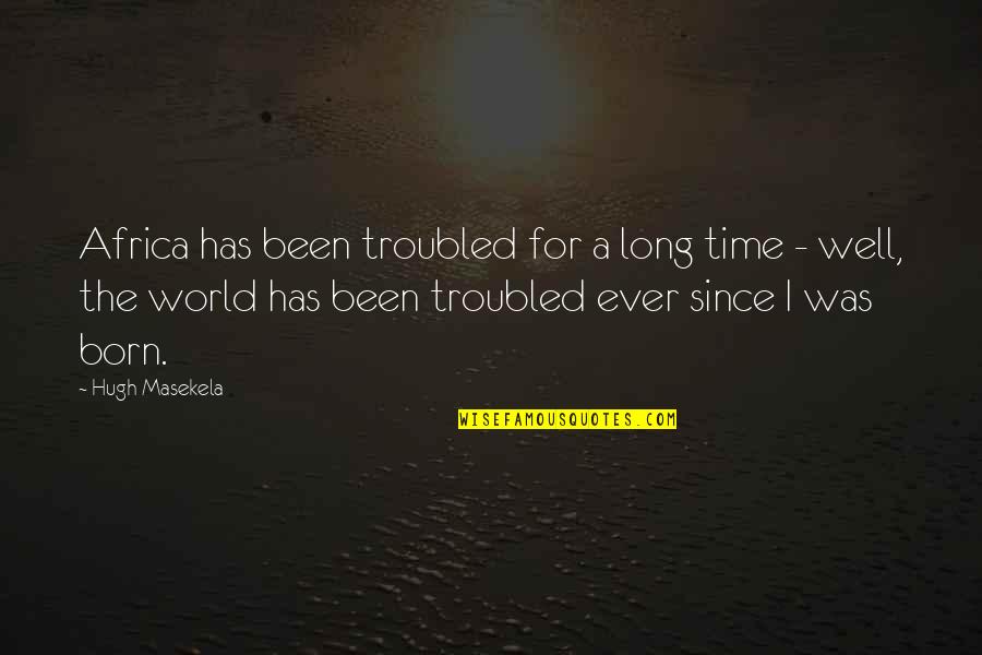 Phillip Deere Quotes By Hugh Masekela: Africa has been troubled for a long time Phillip Deere Quotes By Hugh Masekela: Africa has been troubled for a long time