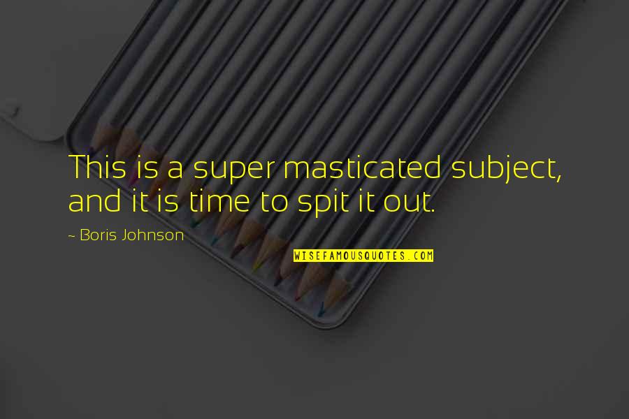 Phillip Gallagher Quotes By Boris Johnson: This is a super masticated subject, and it