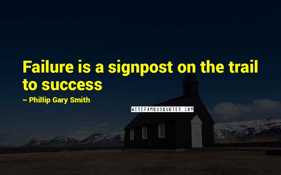 Phillip Gary Smith quotes: Failure is a signpost on the trail to success