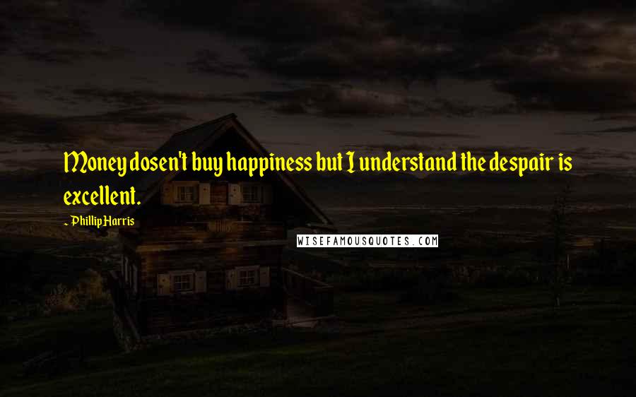 Phillip Harris quotes: Money dosen't buy happiness but I understand the despair is excellent.