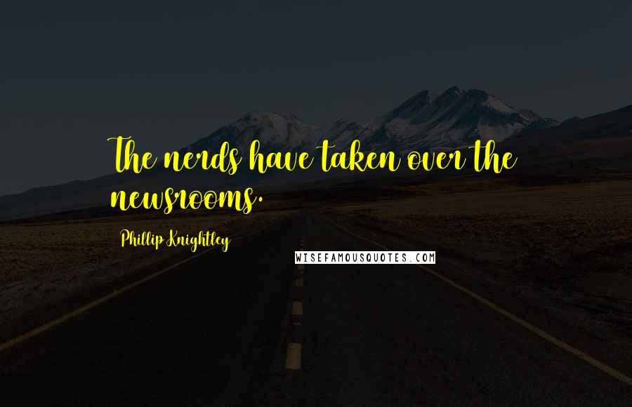 Phillip Knightley quotes: The nerds have taken over the newsrooms.