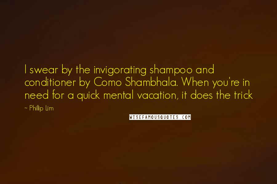 Phillip Lim quotes: I swear by the invigorating shampoo and conditioner by Como Shambhala. When you're in need for a quick mental vacation, it does the trick Phillip Lim quotes: I swear by the invigorating shampoo and conditioner by Como Shambhala. When you're in need for a quick mental vacation, it does the trick