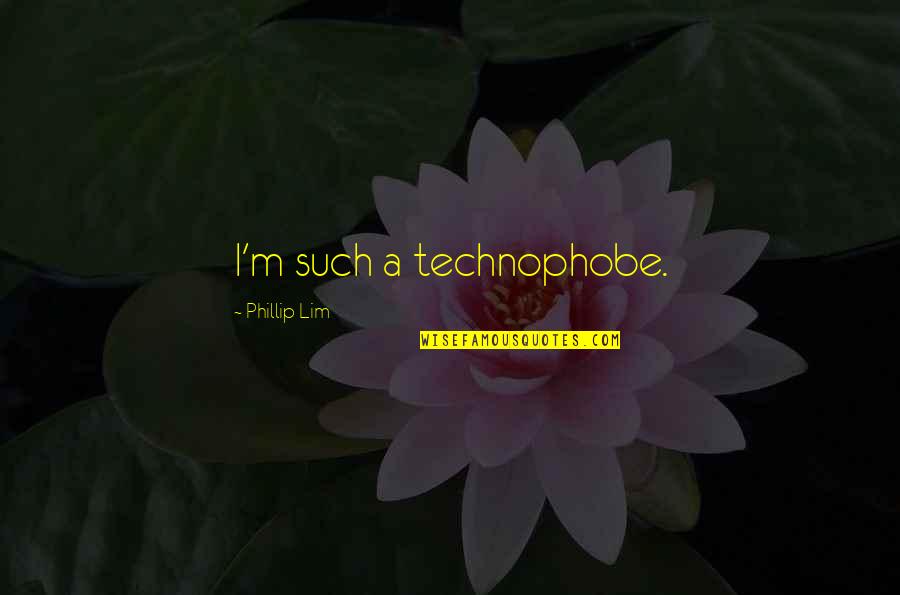 Phillip Lim Quotes By Phillip Lim: I'm such a technophobe.