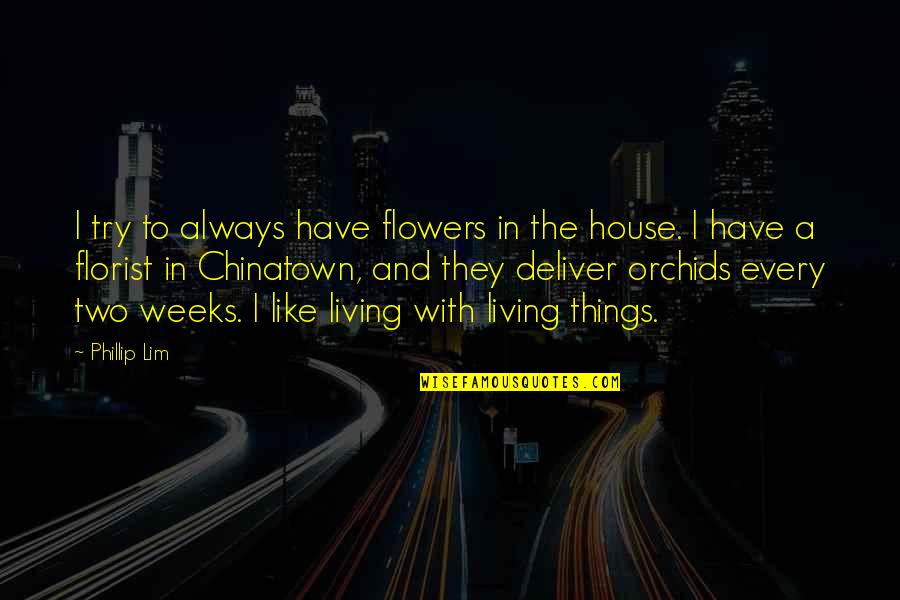 Phillip Lim Quotes By Phillip Lim: I try to always have flowers in the