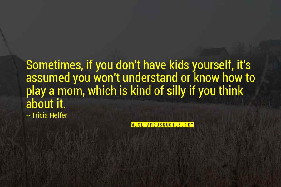 Phillip Lopate Quotes By Tricia Helfer: Sometimes, if you don't have kids yourself, it's