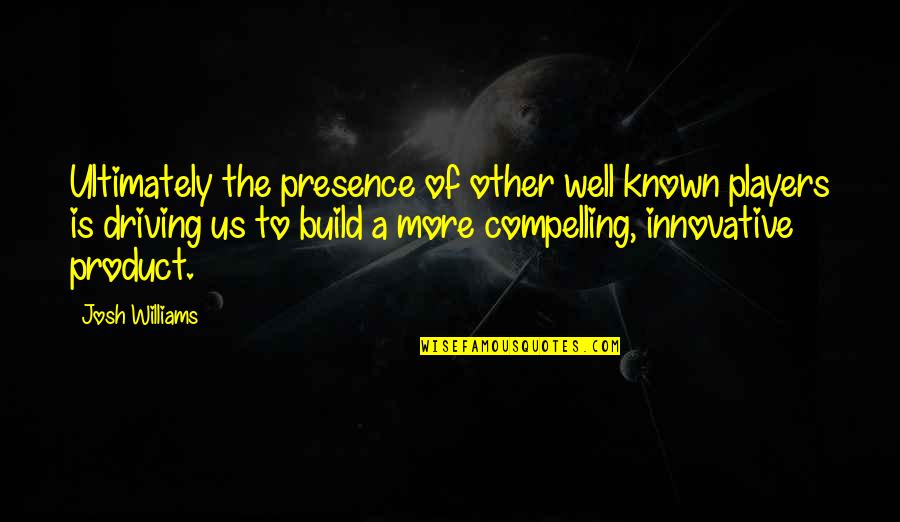 Phillip Moffitt Quotes By Josh Williams: Ultimately the presence of other well known players Phillip Moffitt Quotes By Josh Williams: Ultimately the presence of other well known players