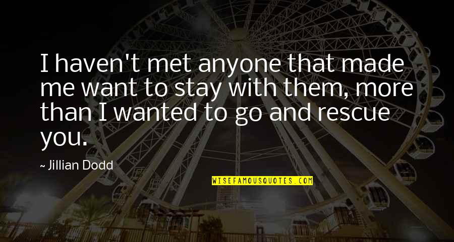 Phillip Quotes By Jillian Dodd: I haven't met anyone that made me want Phillip Quotes By Jillian Dodd: I haven't met anyone that made me want