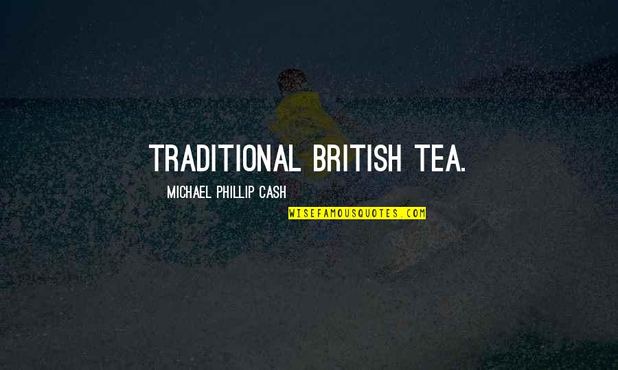 Phillip Quotes By Michael Phillip Cash: traditional British tea.