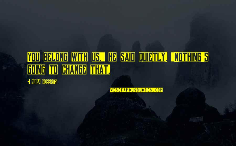 Phillip Quotes By Nora Roberts: You belong with us," he said quietly. "Nothing's