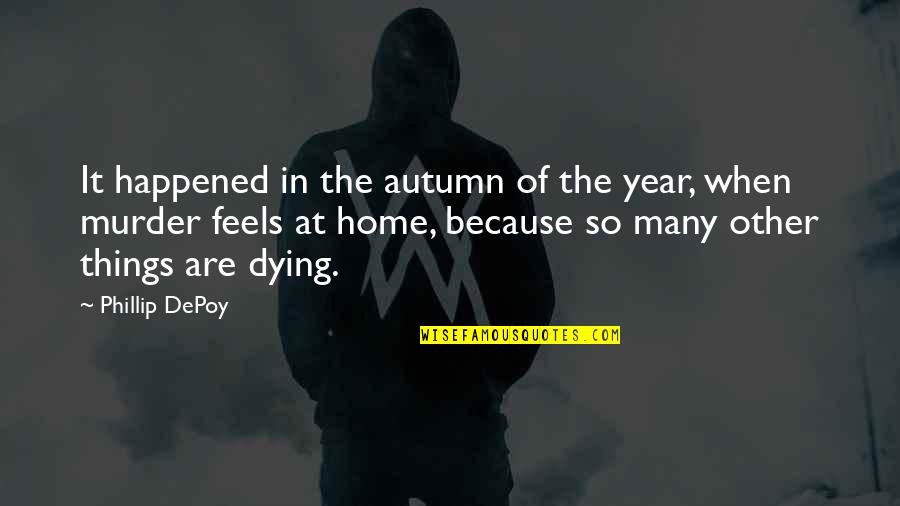 Phillip Quotes By Phillip DePoy: It happened in the autumn of the year,