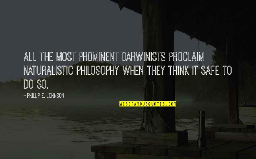 Phillip Quotes By Phillip E. Johnson: All the most prominent Darwinists proclaim naturalistic philosophy Phillip Quotes By Phillip E. Johnson: All the most prominent Darwinists proclaim naturalistic philosophy