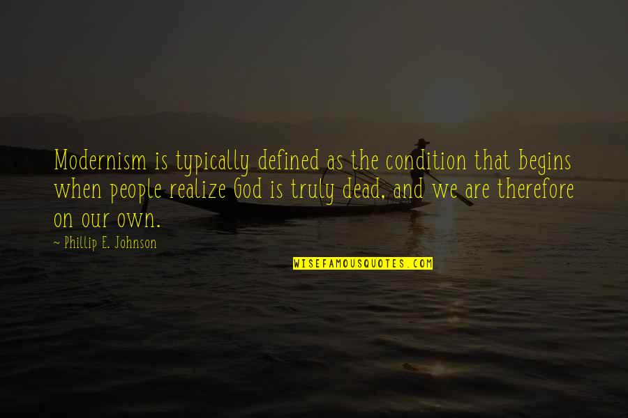 Phillip Quotes By Phillip E. Johnson: Modernism is typically defined as the condition that Phillip Quotes By Phillip E. Johnson: Modernism is typically defined as the condition that