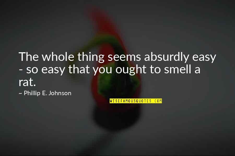 Phillip Quotes By Phillip E. Johnson: The whole thing seems absurdly easy - so