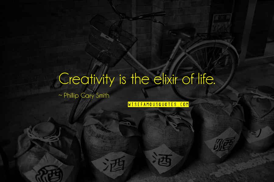 Phillip Quotes By Phillip Gary Smith: Creativity is the elixir of life.