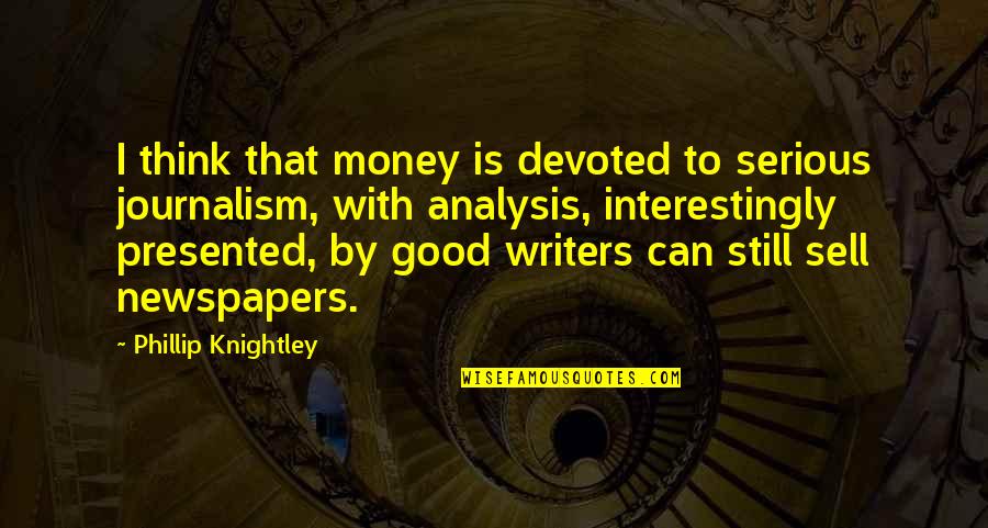 Phillip Quotes By Phillip Knightley: I think that money is devoted to serious Phillip Quotes By Phillip Knightley: I think that money is devoted to serious