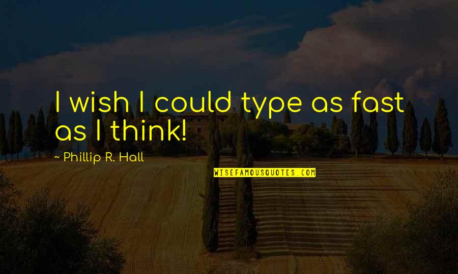 Phillip Quotes By Phillip R. Hall: I wish I could type as fast as Phillip Quotes By Phillip R. Hall: I wish I could type as fast as