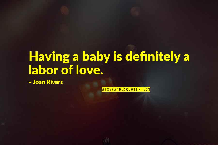 Phillip Sheppard Quotes By Joan Rivers: Having a baby is definitely a labor of Phillip Sheppard Quotes By Joan Rivers: Having a baby is definitely a labor of