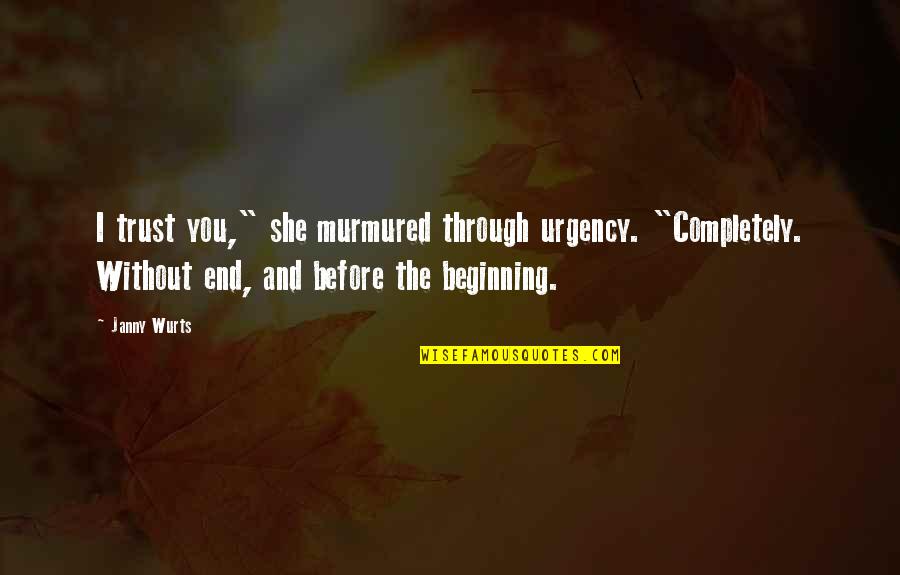 Phillipa Quotes By Janny Wurts: I trust you," she murmured through urgency. "Completely. Phillipa Quotes By Janny Wurts: I trust you," she murmured through urgency. "Completely.