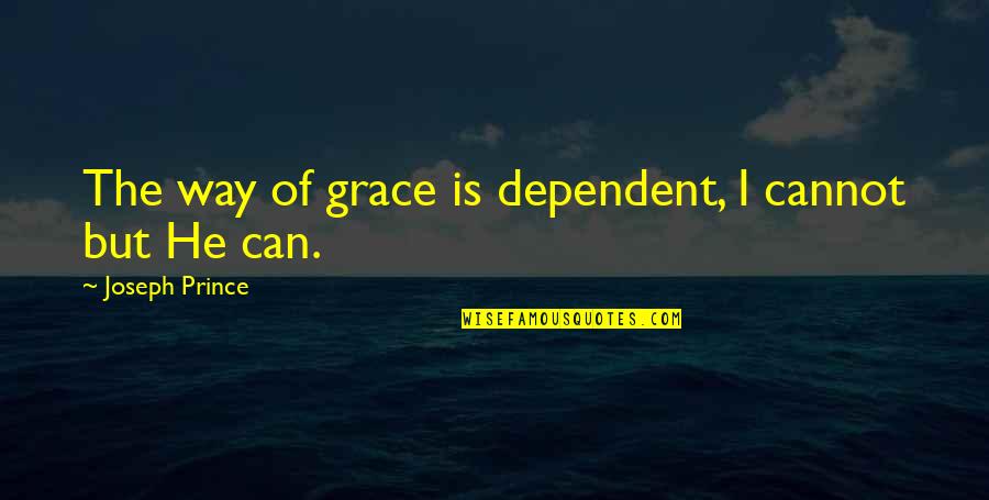 Phillipa Quotes By Joseph Prince: The way of grace is dependent, I cannot Phillipa Quotes By Joseph Prince: The way of grace is dependent, I cannot