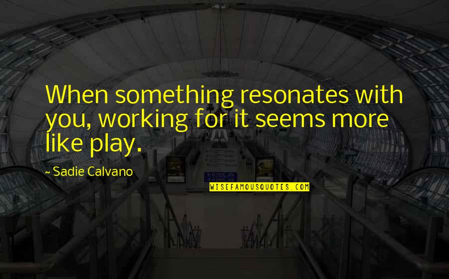 Phillipa Quotes By Sadie Calvano: When something resonates with you, working for it