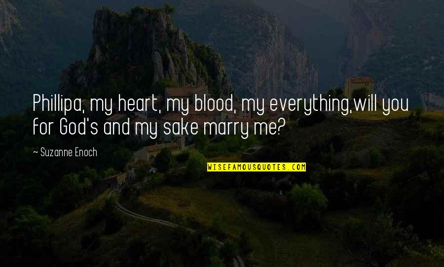 Phillipa Quotes By Suzanne Enoch: Phillipa, my heart, my blood, my everything,will you Phillipa Quotes By Suzanne Enoch: Phillipa, my heart, my blood, my everything,will you