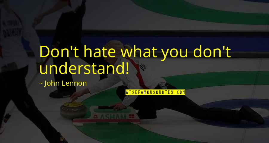 Phillipe Cunningham Quotes By John Lennon: Don't hate what you don't understand! Phillipe Cunningham Quotes By John Lennon: Don't hate what you don't understand!