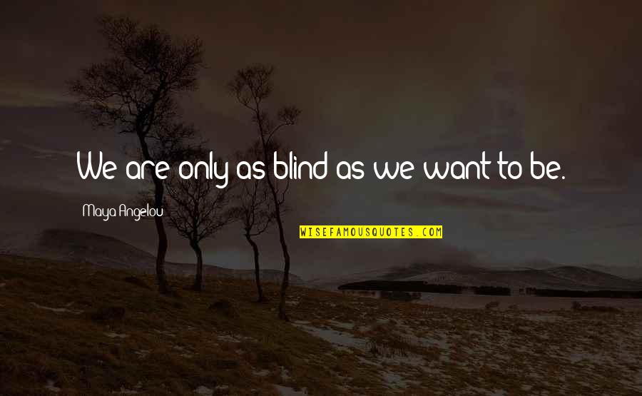 Phillipines Quotes By Maya Angelou: We are only as blind as we want