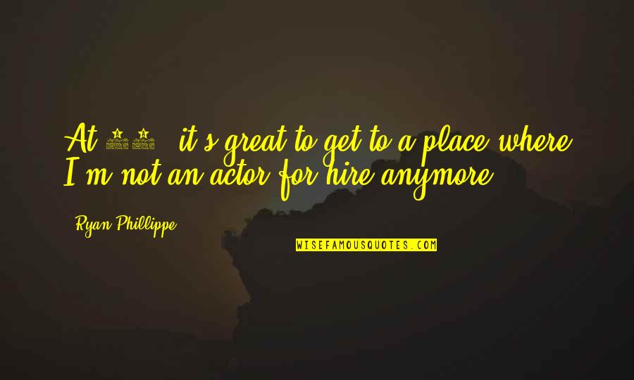 Phillippe Quotes By Ryan Phillippe: At 27, it's great to get to a