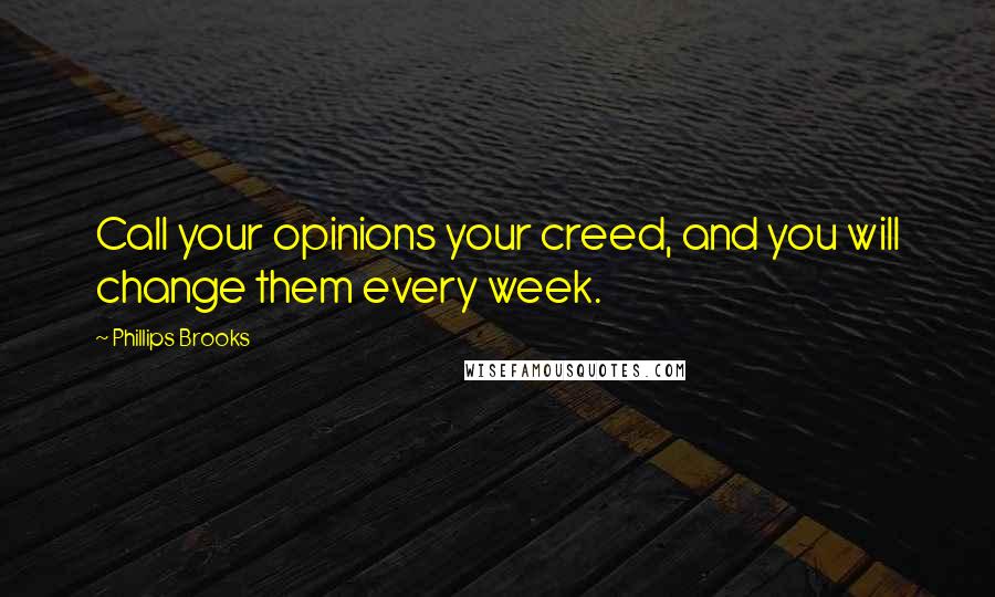 Phillips Brooks quotes: Call your opinions your creed, and you will change them every week.