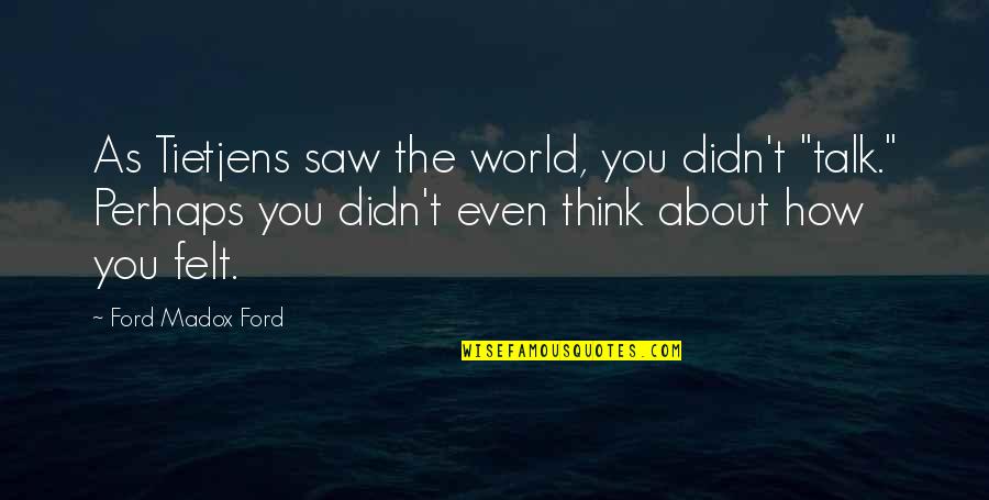 Phillips Enterprises Quotes By Ford Madox Ford: As Tietjens saw the world, you didn't "talk."