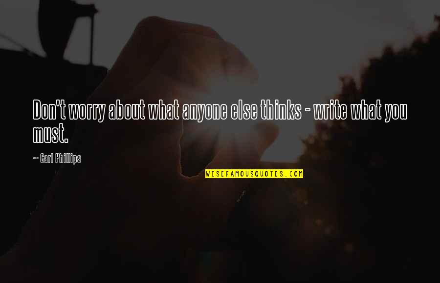 Phillips Quotes By Carl Phillips: Don't worry about what anyone else thinks - Phillips Quotes By Carl Phillips: Don't worry about what anyone else thinks -