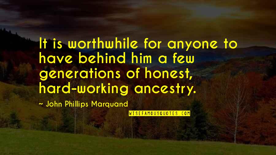 Phillips Quotes By John Phillips Marquand: It is worthwhile for anyone to have behind