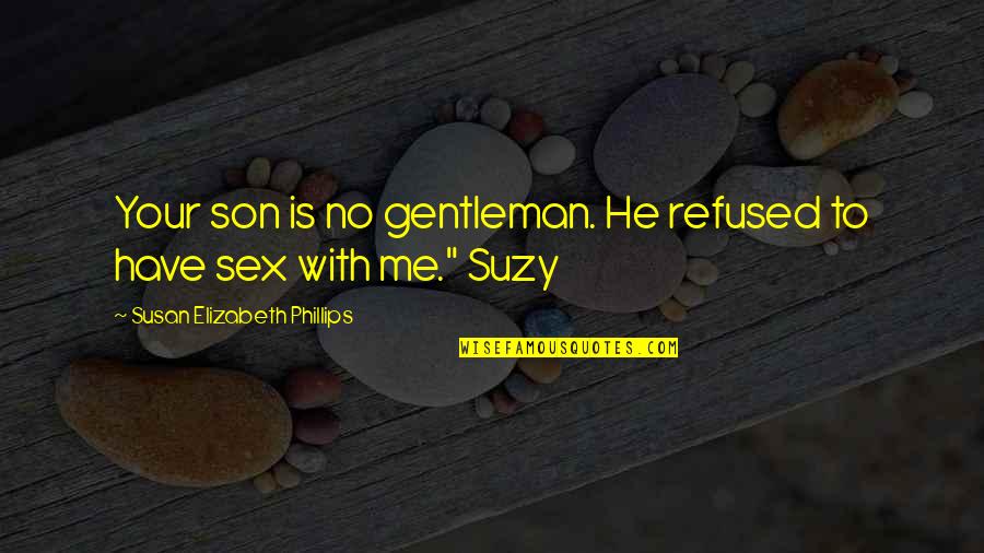 Phillips Quotes By Susan Elizabeth Phillips: Your son is no gentleman. He refused to Phillips Quotes By Susan Elizabeth Phillips: Your son is no gentleman. He refused to