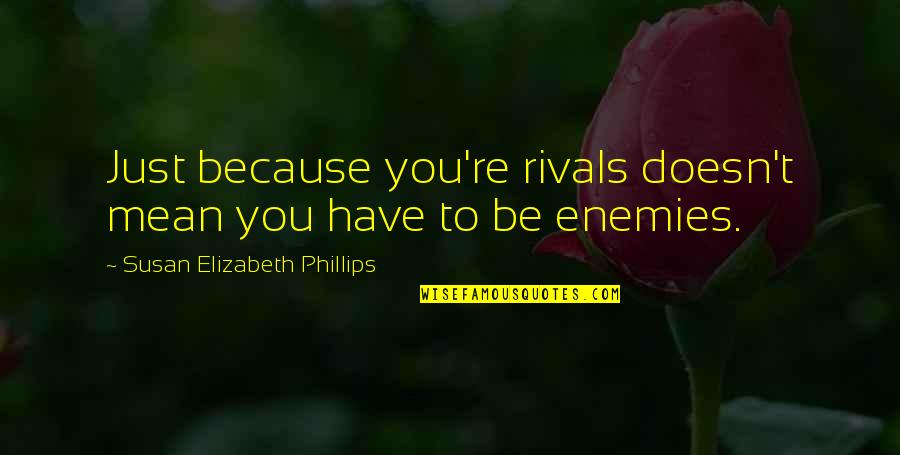 Phillips Quotes By Susan Elizabeth Phillips: Just because you're rivals doesn't mean you have
