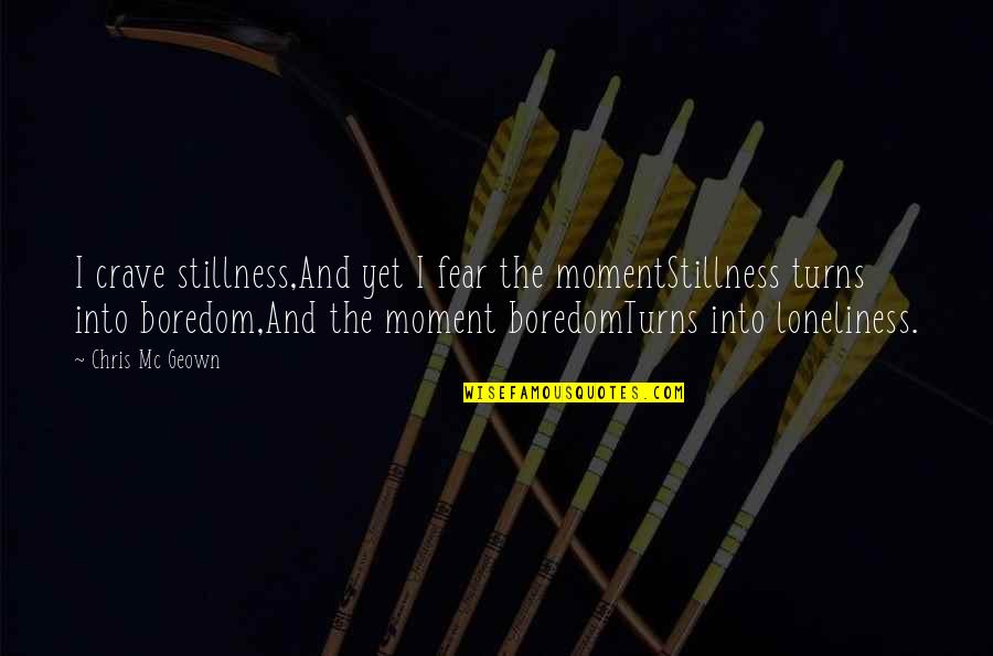 Phillipson Peerless Bamboo Quotes By Chris Mc Geown: I crave stillness,And yet I fear the momentStillness Phillipson Peerless Bamboo Quotes By Chris Mc Geown: I crave stillness,And yet I fear the momentStillness